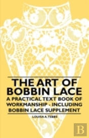 The Art Of Bobbin Lace - A Practical Text Book Of Workmanship - Including Bobbin Lace Supplement