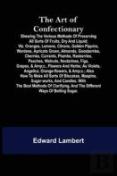 The Art Of Confectionary; Shewing The Various Methods Of Preserving All Sorts Of Fruits, Dry And Liquid; Viz. Oranges, Lemons, Citrons, Golden Pippins, Wardens, Apricots Green, Almonds, Goosberries, C