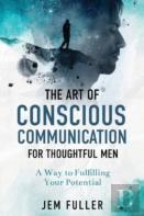 The Art Of Conscious Communication For Thoughtful Men