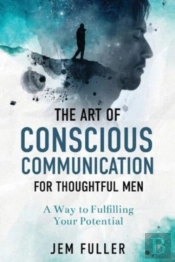 The Art Of Conscious Communication For Thoughtful Men