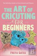 The Art Of Cricuting For Beginners