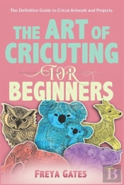 The Art Of Cricuting For Beginners