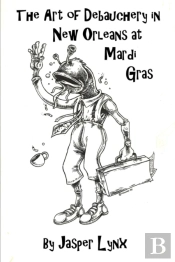 The Art Of Debauchery In New Orleans At Mardi Gras