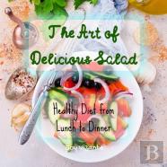 The Art Of Delicious Salad - Vegetables - Grains - Greens - Proteins - Healthy Diet From Lunch To Dinner