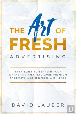 Bertrand.pt - The Art Of Fresh Advertising - Strategies To Refresh Your Marketing And Sell More Premium Products And Services With Ease
