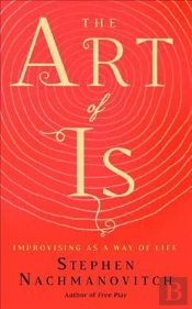 The Art Of Is - Improvising As A Way Of Life