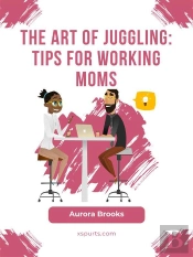 The Art Of Juggling: Tips For Working Moms