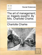 The Art Of Management; Or, Tragedy Expell'D. By Mrs. Charlotte Charke.