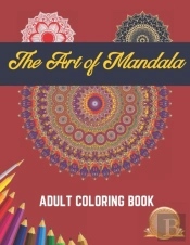 The Art Of Mandala Adult Coloring Book