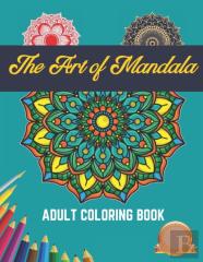 The Art Of Mandala Adult Coloring Book