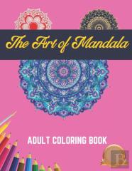 The Art Of Mandala Adult Coloring Book