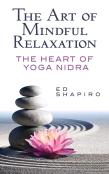 The Art Of Mindful Relaxation: The Heart Of Yoga Nidra