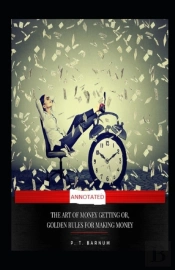 The Art Of Money Getting, Or Golden Rules For Making Money (Annotated)