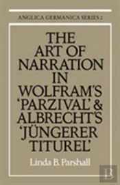 The Art Of Narration In Wolfram'S Parzival And Albrecht'S Jungerer Titurel