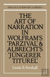 The Art Of Narration In Wolfram'S Parzival And Albrecht'S Jungerer Titurel