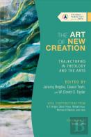 The Art Of New Creation Â€“ Trajectories In Theology And The Arts