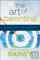 The Art Of Parenting Â€“ Aiming Your Child`S Heart Toward God