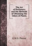 The Art Of Perfumery And The Methods Of Obtaining The Odors Of Plants