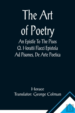 Bertrand.pt - The Art Of Poetry An Epistle To The Pisos Q. Horatii Flacci Epistola Ad Pisones, De Arte Poetica.