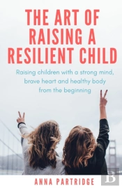 The Art Of Raising A Resilient Child