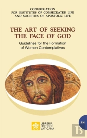 The Art Of Seeking The Face Of God. Guidelines For The Formation Of Women Contemplatives