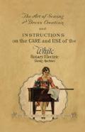 The Art Of Sewing And Dress Creation And Instructions On The Care And Use Of The White Rotary Electric Sewing Machines