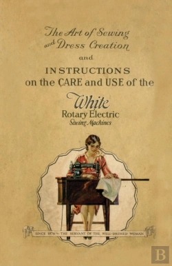 Bertrand.pt - The Art Of Sewing And Dress Creation And Instructions On The Care And Use Of The White Rotary Electric Sewing Machines
