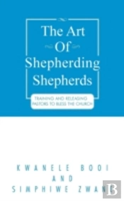 The Art Of Shepherding Shepherds: Training And Releasing Pastors To Bless The Church