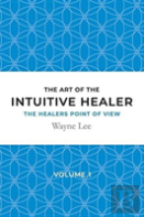 The Art Of The Intuitive Healer - Volume 1