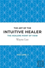 The Art Of The Intuitive Healer - Volume 1