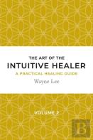 The Art Of The Intuitive Healer. Volume 2