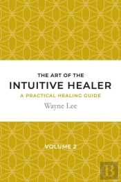 The Art Of The Intuitive Healer. Volume 2