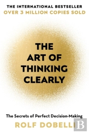 The Art Of Thinking Clearly