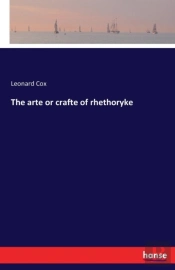 The Arte Or Crafte Of Rhethoryke