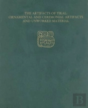 The Artifacts Of Tikalâ€“Â€“Ornamental And Ceremonia Â€“ Tikal Report 27a