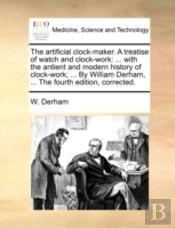 The Artificial Clock-Maker. A Treatise O