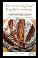The Artisan Simple And Easy Made Sourdough