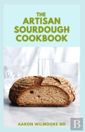 The Artisan Sourdough Cookbook