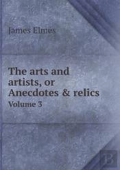The Arts And Artists, Or Anecdotes & Relics Volume 3