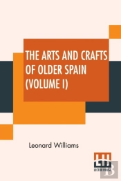 The Arts And Crafts Of Older Spain  Volu