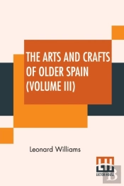 The Arts And Crafts Of Older Spain  Volu