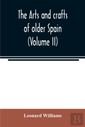 The Arts And Crafts Of Older Spain  Volu