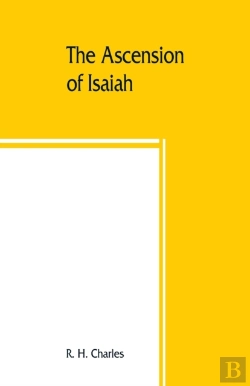 Bertrand.pt - The Ascension Of Isaiah : Translated From The Ethiopic Version, Which, Together With The New Greek Fragment, The Latin Versions And The Latin Translat