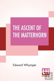 The Ascent Of The Matterhorn: With Maps