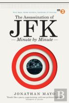 The Assassination Of Jfk:  Minute By Minute