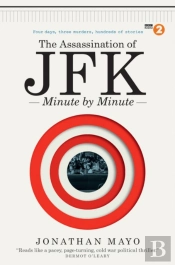The Assassination Of Jfk:  Minute By Minute