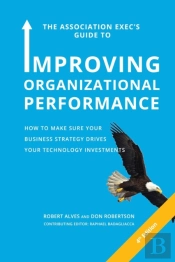 The Association Exec'S Guide To Improving Organizational Performance