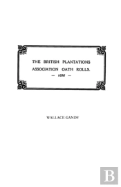 The Association Oath Rolls Of The British Plantations (New York, Virginia, Etc.) A.D. 1696