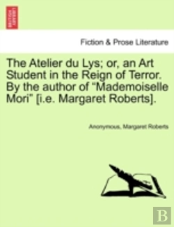 Bertrand.pt - The Atelier Du Lys; Or, An Art Student In The Reign Of Terror. By The Author Of 