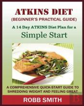 The Atkins Diet (A Beginner'S Practical Guide)